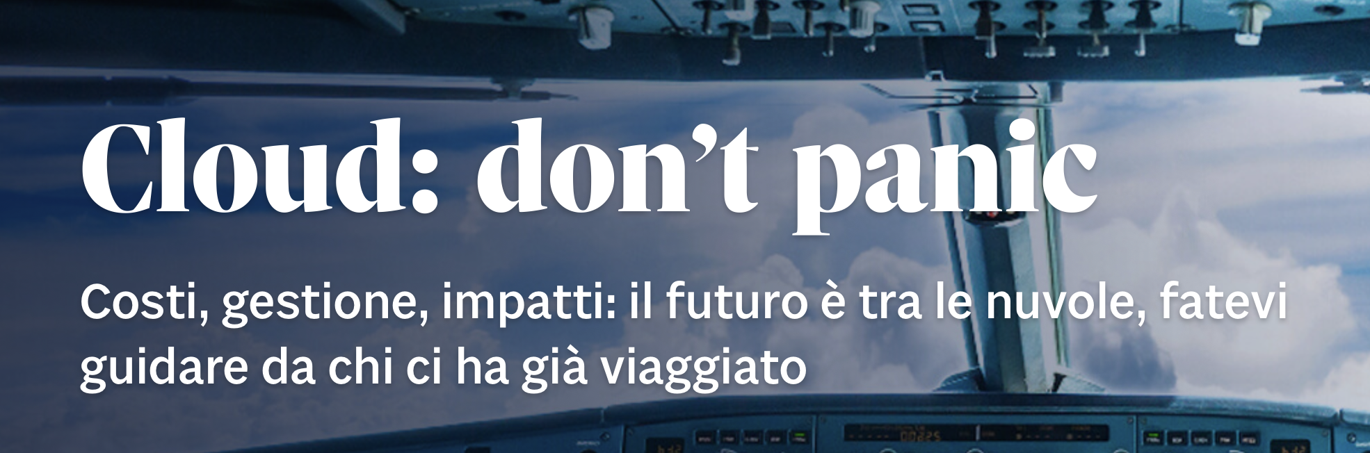 Cloud: don’t panic - Costi, gestione, impatti: il futuro è tra le nuvole, fatevi guidare da chi ci ha già viaggiato